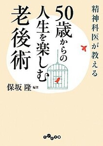 精神科医が教える５０歳からの人生を楽しむ老後術 だいわ文庫／保坂隆【編著】