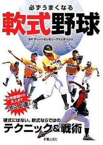 必ずうまくなる軟式野球 硬式にはない、軟式ならではのテクニック＆戦術／グリーンセレモニーアスレチックス【監修】