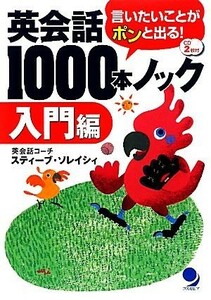 英会話１０００本ノック　入門編 言いたいことがポンと出る！／スティーブ・ソレイシィ(著者)