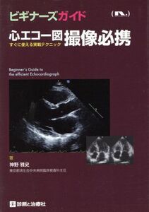 ビギナーズガイド　心エコー図撮像必携 すぐに使える実戦テクニック／神野雅史(著者)