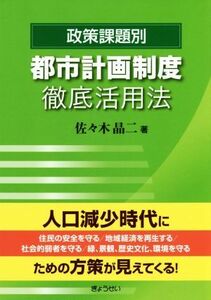 政策課題別　都市計画制度徹底活用法／佐々木晶二(著者)