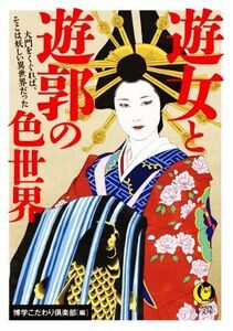 遊女と遊郭の色世界 大門をくぐれば、そこは妖しい異世界だった ＫＡＷＡＤＥ夢文庫／博学こだわり倶楽部(編者)