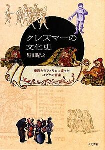 クレズマーの文化史 東欧からアメリカに渡ったユダヤの音楽／黒田晴之【著】