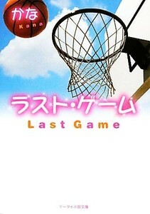 ラスト・ゲーム （ケータイ小説文庫　か２－１　野いちご） かな／著