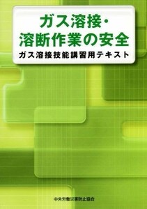 ガス溶接・溶断作業の安全 ガス溶接技能講習用テキスト／中央労働災害防止協会(その他)