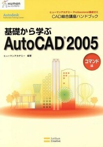 基礎から学ぶＡｕｔｏＣＡＤ２００５　コマンド編(コマンド編) ヒューマンアカデミーＰｒｏｆｅｓｓｉｏｎａｌ養成ゼミ　ＣＡＤ総合講座ハ