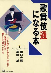 歌舞伎通になる本 はじめての人からマニアまで役者が書いた観どころ知りどころ／田口大蔵(著者),葛田一雄(著者)