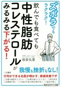 ズボラでもラクラク！飲んでも食べても中性脂肪コレステロールがみるみる下がる！ （知的生きかた文庫　い８０－１） 板倉弘重／著