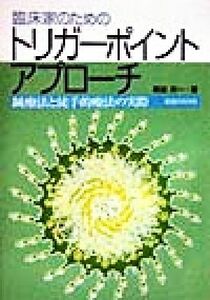 臨床家のためのトリガーポイント・アプローチ 鍼療法と徒手的療法の実際／黒岩共一(著者)