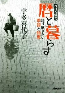 暦と暮らす 語り継ぎたい季語と知恵 ＮＨＫ俳句／宇多喜代子(著者)