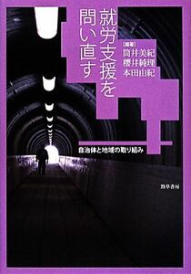 就労支援を問い直す 自治体と地域の取り組み／筒井美紀,櫻井純理,本田由紀