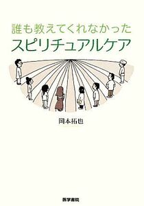 誰も教えてくれなかった　スピリチュアルケア／岡本拓也(著者)