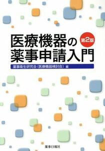 医療機器の薬事申請入門　第２版／薬事衛生研究会(編者)