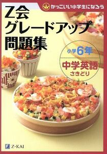 Ｚ会グレードアップ問題集　小学６年中学英語さきどり かっこいい小学生になろう／Ｚ会編集部(編者)