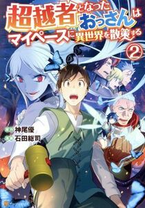 超越者となったおっさんはマイペースに異世界を散策する(２) アルファポリスＣ／石田総司(著者),神尾優(原作)