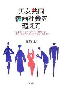 男女共同参画社会を超えて 男女平等・ダイバーシティが受容、尊重される社会の確立に向けて／篠原収【著】