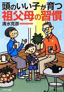 頭のいい子が育つ祖父母の習慣 （ＰＨＰ文庫　し３９－６） 清水克彦／著