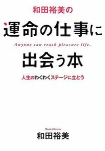 和田裕美の運命の仕事に出会う本 人生のわくわくステージに立とう／和田裕美【著】