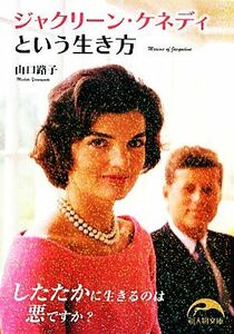 ジャクリーン・ケネディという生き方 新人物文庫／山口路子【著】