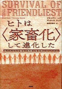 ヒトは〈家畜化〉して進化した 私たちはなぜ寛容で残酷な生き物になったのか／ブライアン・ヘア(著者),ヴァネッサ・ウッズ(著者),藤原多伽