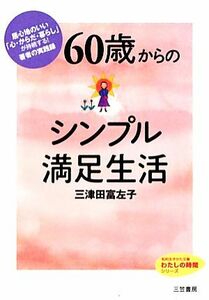 ６０歳からのシンプル満足生活 知的生きかた文庫わたしの時間シリーズ／三津田富左子【著】