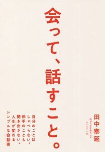 会って、話すこと。 自分のことはしゃべらない。相手のことも聞き出さない。人生が変わるシンプルな会話術／田中泰延(著者)