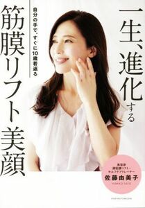 一生、進化する筋膜リフト美顔 自分の手で、すぐに１０歳若返る／佐藤由美子(著者)