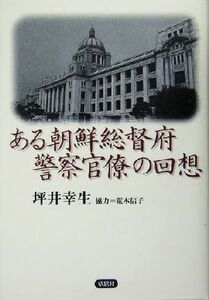 ある朝鮮総督府警察官僚の回想／坪井幸生(著者),荒木信子