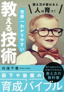 世界一わかりやすい教える技術 教え方が変わると人は育つ！／向後千春(著者)