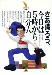 さあ帰ろう、今日は５時から自分人 大月リライフＢＯＯＫＳ／大阪アフター５の会，中沢正夫，高橋敷【著】