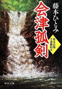 会津孤剣 幕末京都守護職始末 中公文庫／藤本ひとみ(著者)