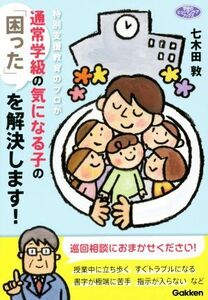 特別支援教育のプロが通常学級の気になる子の「困った」を解決します！／七木田敦(著者)