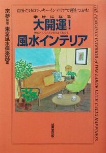 幸せになる大開運！風水インテリア 実践アドバイスつきでよくわかる！／東京風水倶楽部(編者),来夢