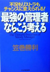 「最強の管理者」ならこう考える 不況もリストラもチャンスに変えられる！／笠巻勝利(著者)