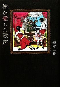 僕が愛した歌声／春江一也【著】