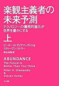 楽観主義者の未来予測(上) テクノロジーの爆発的進化が世界を豊かにする／ピーター・Ｈ．ディアマンディス，スティーヴンコトラー【著】，