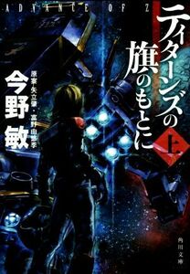 ティターンズの旗のもとに(上) ＡＤＶＡＮＣＥ　ＯＦ　Ｚ 角川文庫／今野敏(著者),矢立肇,富野由悠季