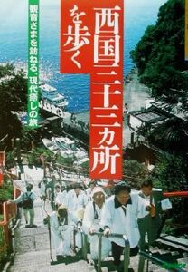 西国三十三ヵ所を歩く 観音さまを訪ねる、現代癒しの旅 歩く旅シリーズ／山と渓谷社大阪支局(編者)