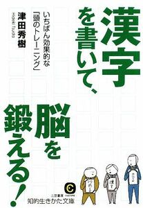 漢字を書いて、脳を鍛える！ いちばん効果的な「頭のトレーニング」 知的生きかた文庫／津田秀樹【著】