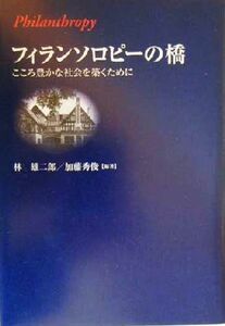 フィランソロピーの橋 こころ豊かな社会を築くために／林雄二郎(著者),加藤秀俊(著者)