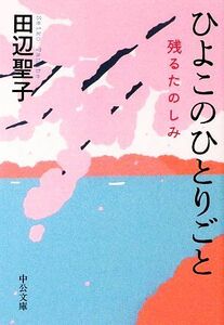 ひよこのひとりごと 残るたのしみ 中公文庫／田辺聖子【著】