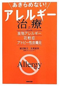 あきらめない！アレルギー治療 食物アレルギー・花粉症・アトピー性皮膚炎／渡辺隆文，夫馬直実【著】