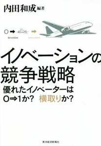 イノベーションの競争戦略 優れたイノベーターは０→１か？横取りか？／内田和成(編著)