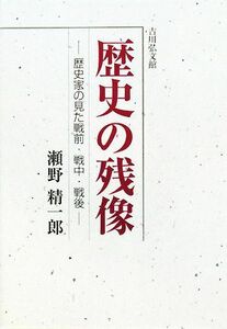 歴史の残像 歴史家の見た戦前・戦中・戦後／瀬野精一郎【著】