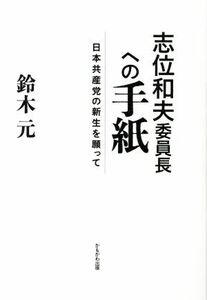 志位和夫委員長への手紙 日本共産党の新生を願って／鈴木元(著者)