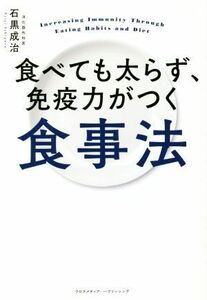 食べても太らず、免疫力がつく食事法／石黒成治(著者)