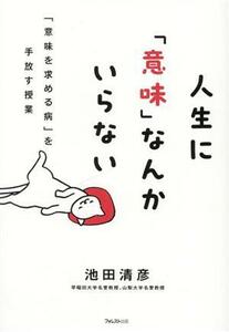 人生に「意味」なんかいらない 「意味を求める病」を手放す授業／池田清彦(著者)