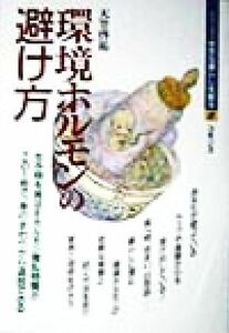 環境ホルモンの避け方 生き物を滅ぼすホルモン攪乱物質がこの１冊で、身のまわりから追放できる シリーズ　安全な暮らしを創る２／天笠啓祐