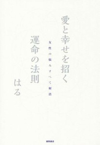 愛と幸せを招く運命の法則 女性の悩みすべて解消／はる(著者)