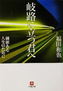 岐路に立つ君へ 価値ある人生のために 小学館文庫／福田和也(著者)